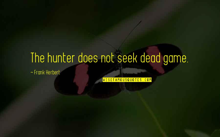 Groton South Dakota Quotes By Frank Herbert: The hunter does not seek dead game.