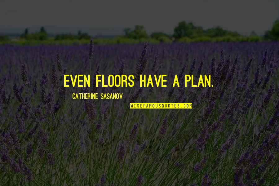 Ground Mole Quotes By Catherine Sasanov: Even floors have a plan.