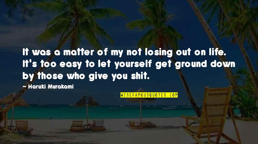 Ground Yourself Quotes By Haruki Murakami: It was a matter of my not losing