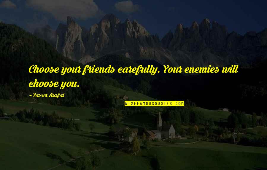 Group Success Quotes By Yasser Arafat: Choose your friends carefully. Your enemies will choose