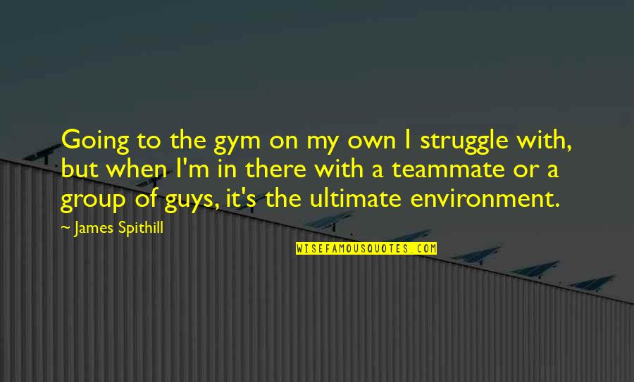 Group To Quotes By James Spithill: Going to the gym on my own I