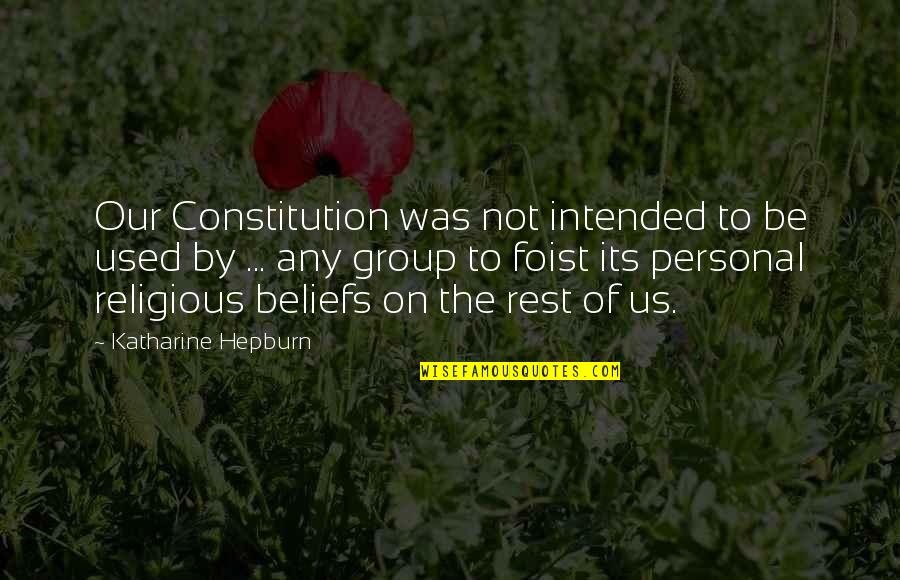 Group To Quotes By Katharine Hepburn: Our Constitution was not intended to be used