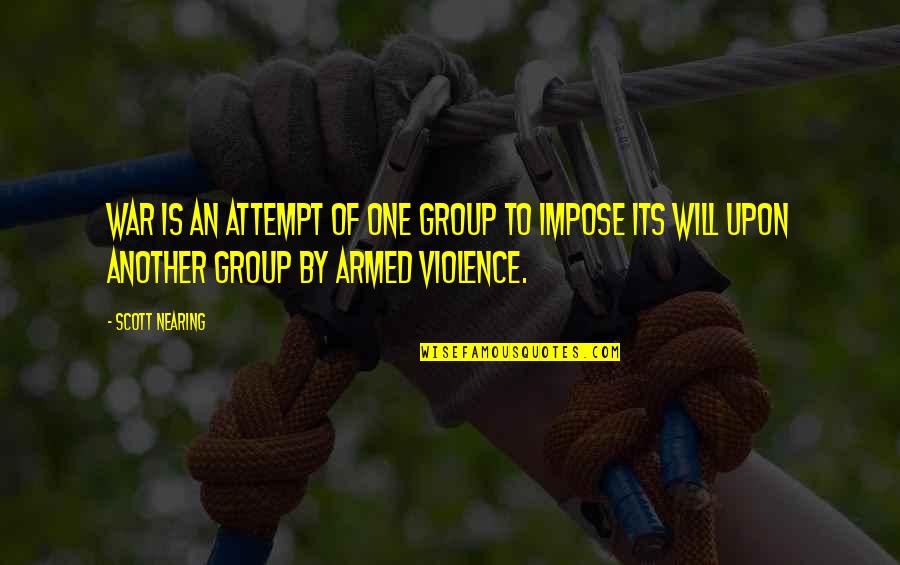 Group To Quotes By Scott Nearing: War is an attempt of one group to