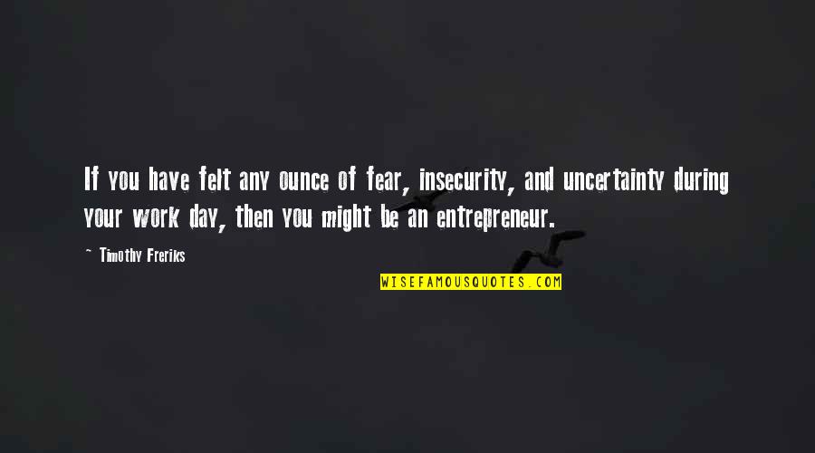 Groupone39 Quotes By Timothy Freriks: If you have felt any ounce of fear,