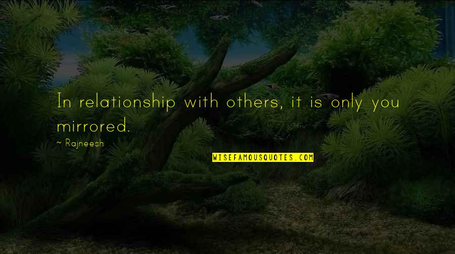 Grousing Def Quotes By Rajneesh: In relationship with others, it is only you