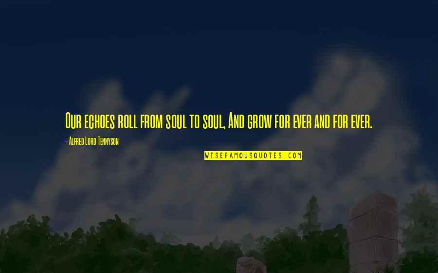 Grow In The Lord Quotes By Alfred Lord Tennyson: Our echoes roll from soul to soul, And