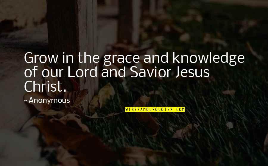 Grow In The Lord Quotes By Anonymous: Grow in the grace and knowledge of our