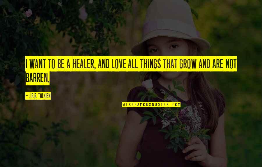 Grow In The Lord Quotes By J.R.R. Tolkien: I want to be a healer, and love