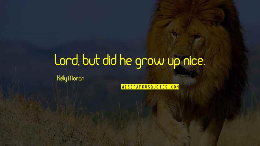 Grow In The Lord Quotes By Kelly Moran: Lord, but did he grow up nice.