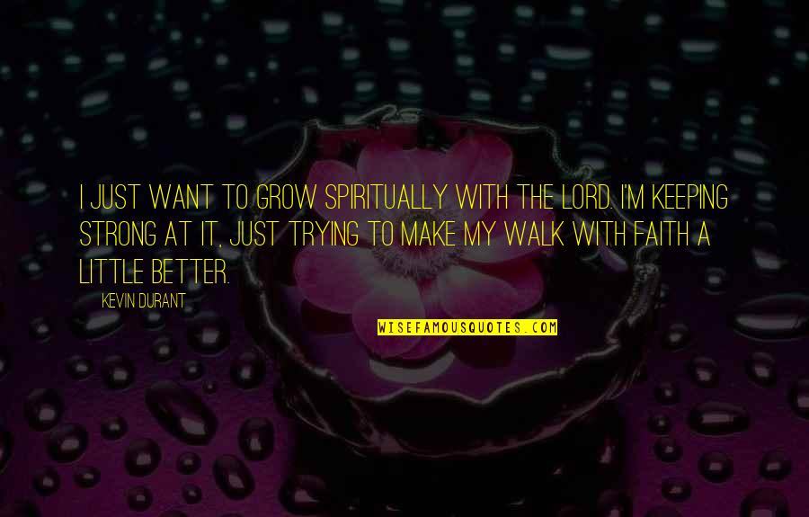 Grow In The Lord Quotes By Kevin Durant: I just want to grow spiritually with the
