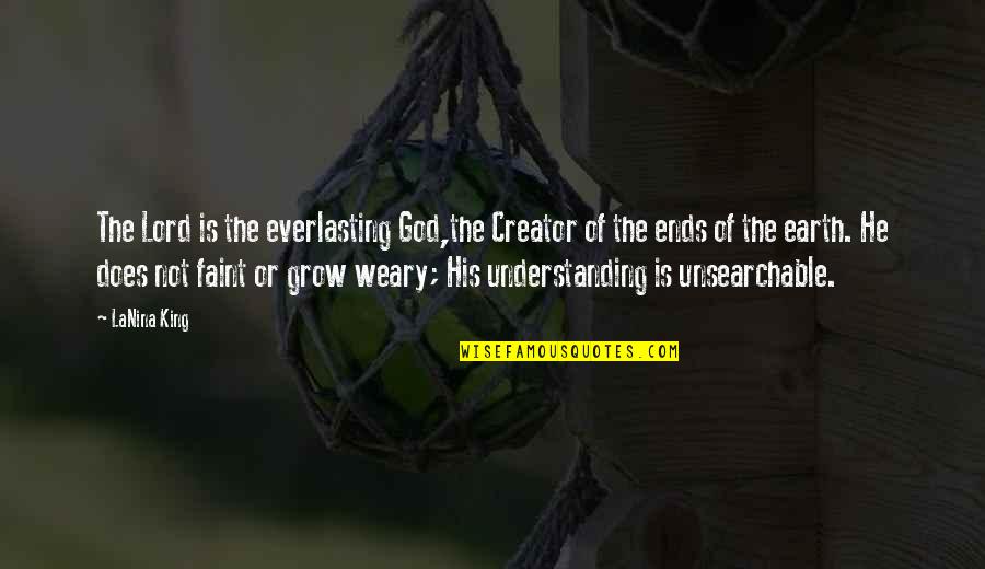 Grow In The Lord Quotes By LaNina King: The Lord is the everlasting God,the Creator of