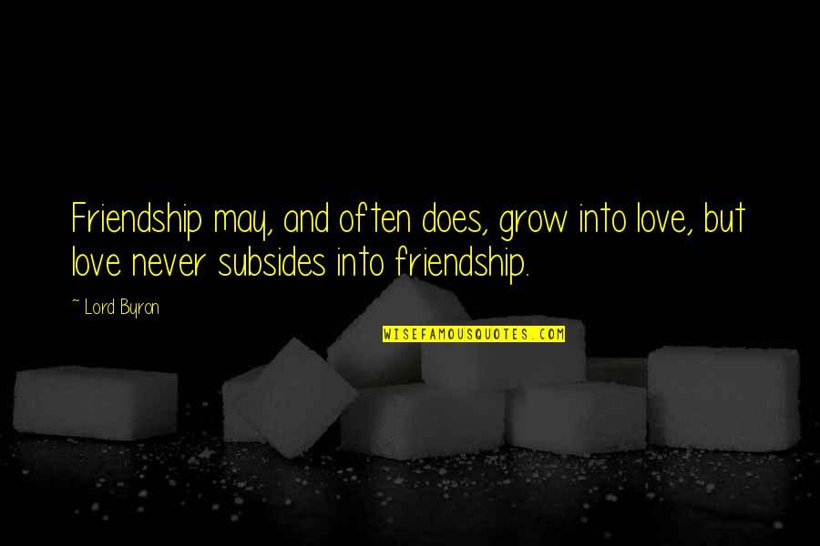 Grow In The Lord Quotes By Lord Byron: Friendship may, and often does, grow into love,
