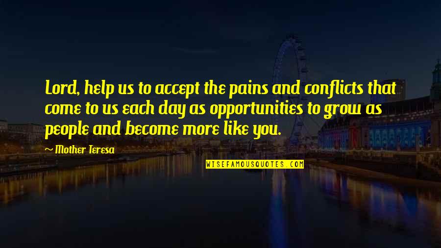 Grow In The Lord Quotes By Mother Teresa: Lord, help us to accept the pains and