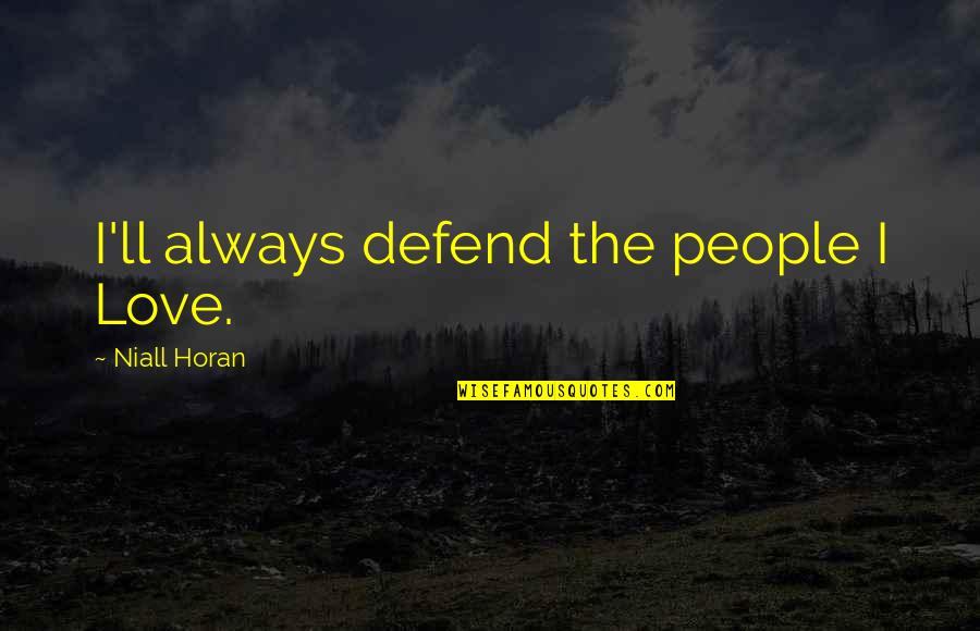 Grow In The Lord Quotes By Niall Horan: I'll always defend the people I Love.
