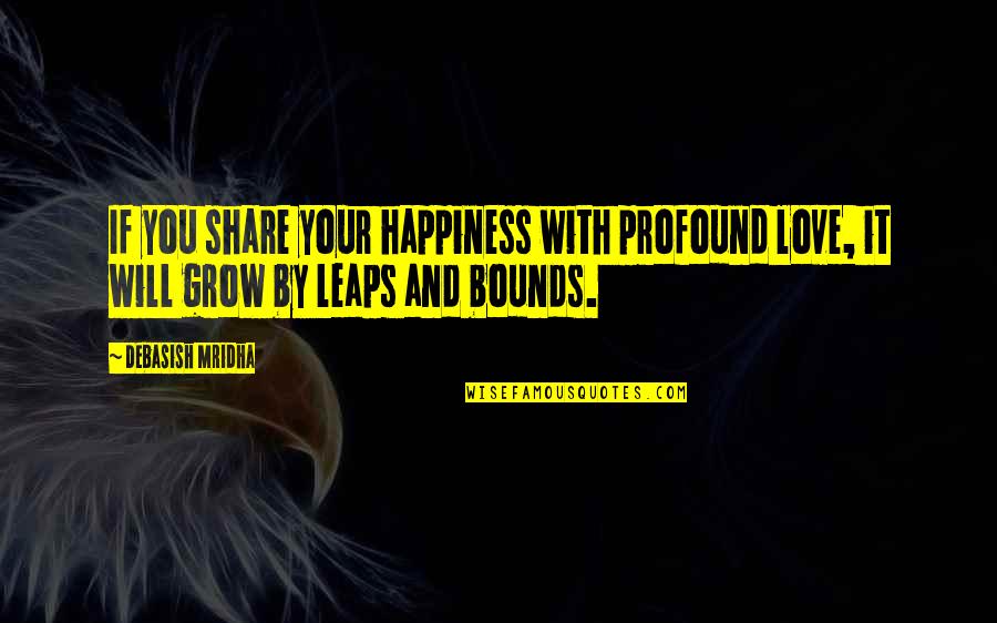 Grow Quotes By Debasish Mridha: If you share your happiness with profound love,