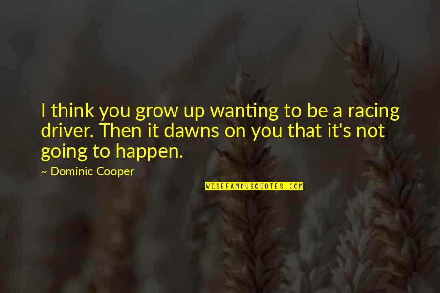 Grow Quotes By Dominic Cooper: I think you grow up wanting to be