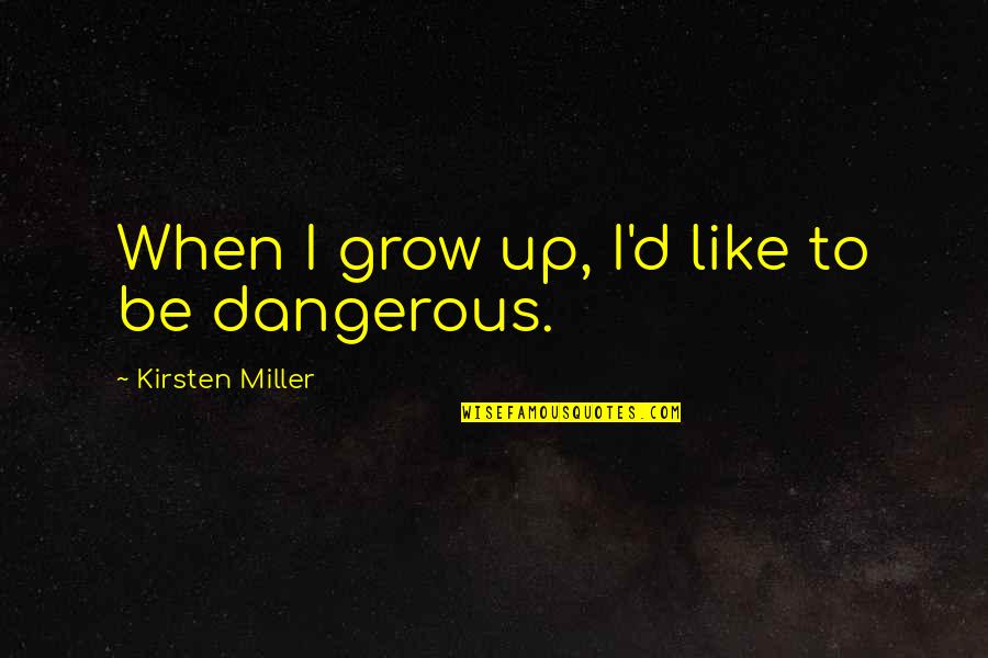 Grow Quotes By Kirsten Miller: When I grow up, I'd like to be