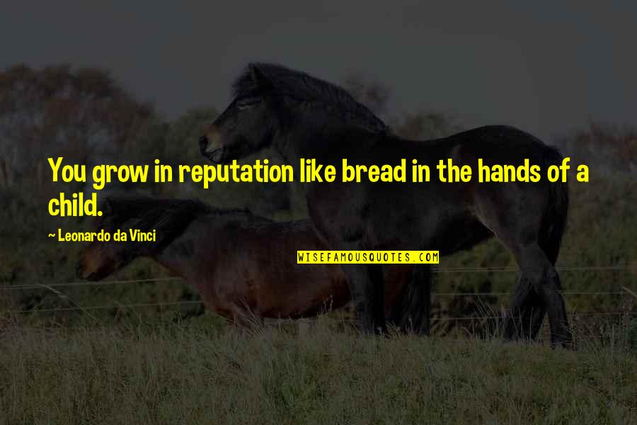 Grow Quotes By Leonardo Da Vinci: You grow in reputation like bread in the