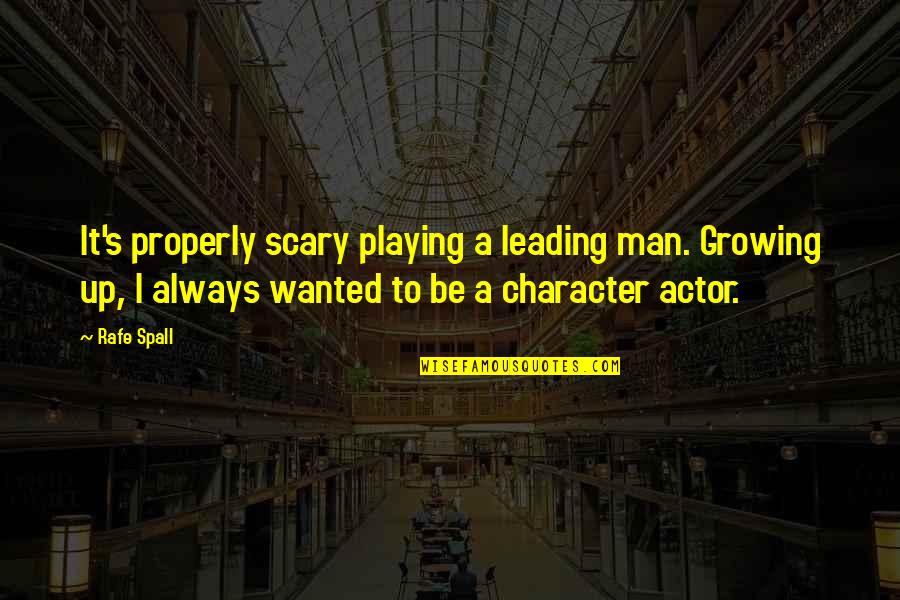 Growing As A Man Quotes By Rafe Spall: It's properly scary playing a leading man. Growing