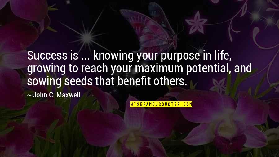 Growing Seeds Quotes By John C. Maxwell: Success is ... knowing your purpose in life,