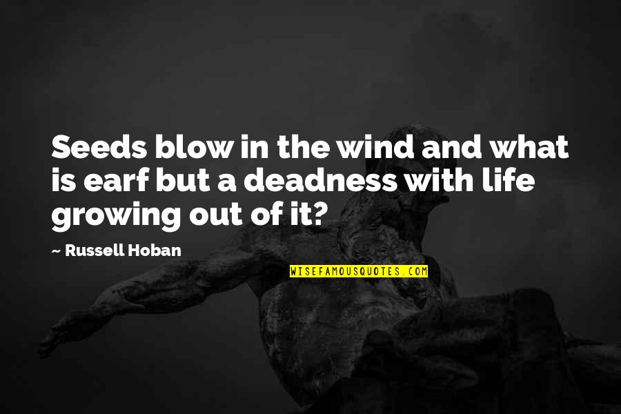 Growing Seeds Quotes By Russell Hoban: Seeds blow in the wind and what is