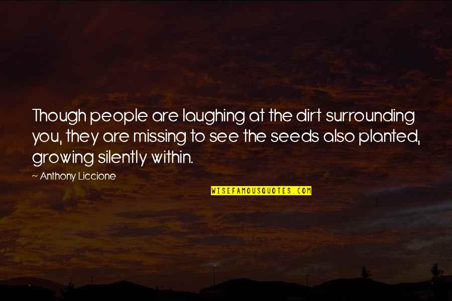 Growing Silently Quotes By Anthony Liccione: Though people are laughing at the dirt surrounding