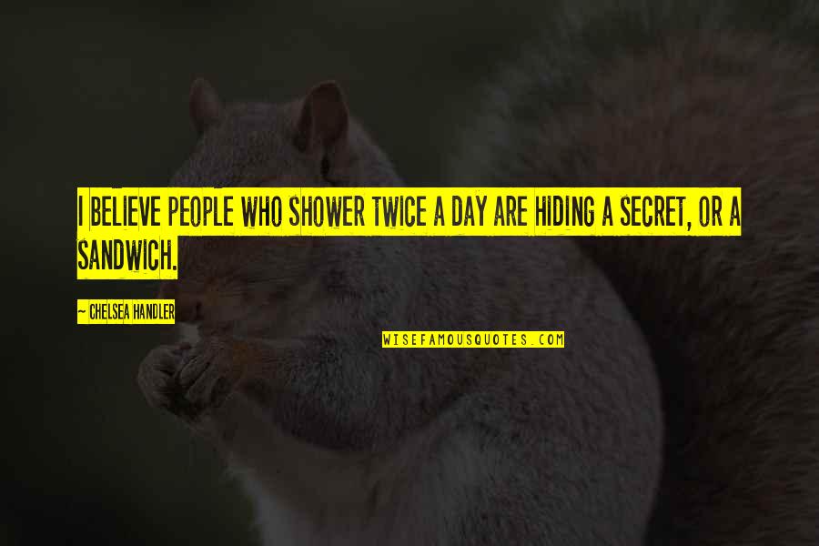 Growing Silently Quotes By Chelsea Handler: I believe people who shower twice a day