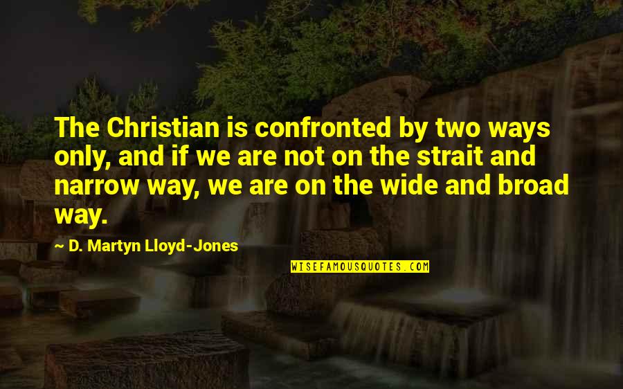 Growing Silently Quotes By D. Martyn Lloyd-Jones: The Christian is confronted by two ways only,