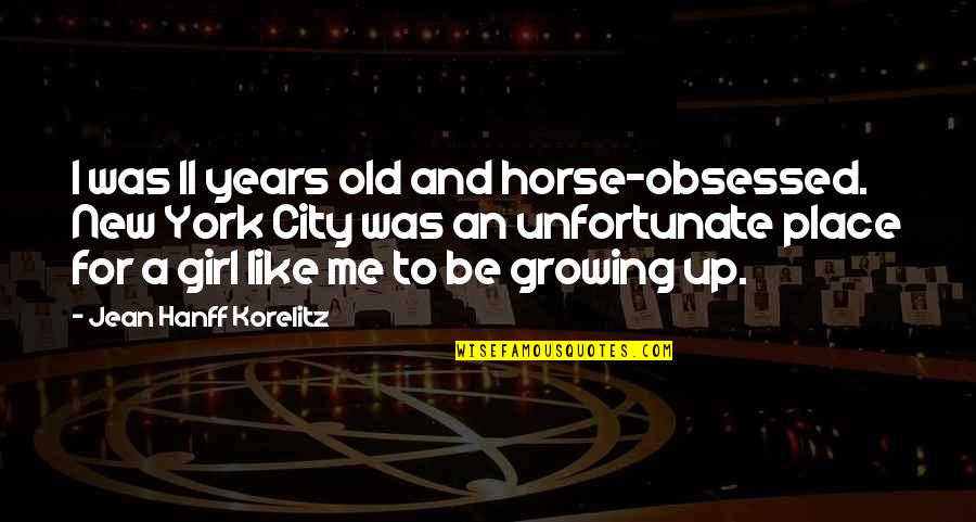 Growing Up A Girl Quotes By Jean Hanff Korelitz: I was 11 years old and horse-obsessed. New