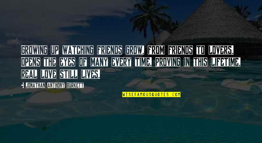 Growing Up Friends Quotes By Jonathan Anthony Burkett: Growing up watching friends grow, from friends to