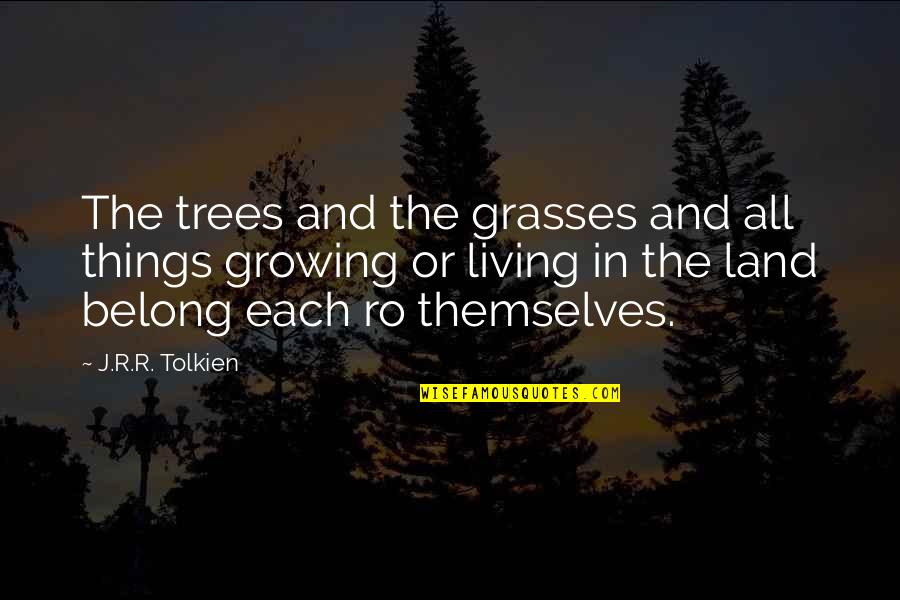 Growing Up J R R Tolkien Quotes By J.R.R. Tolkien: The trees and the grasses and all things