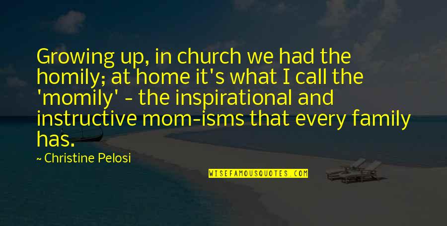 Growing Up Without A Mom Quotes By Christine Pelosi: Growing up, in church we had the homily;