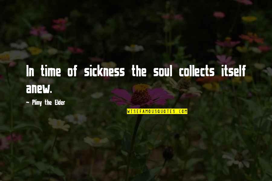 Growing Weeds Quotes By Pliny The Elder: In time of sickness the soul collects itself