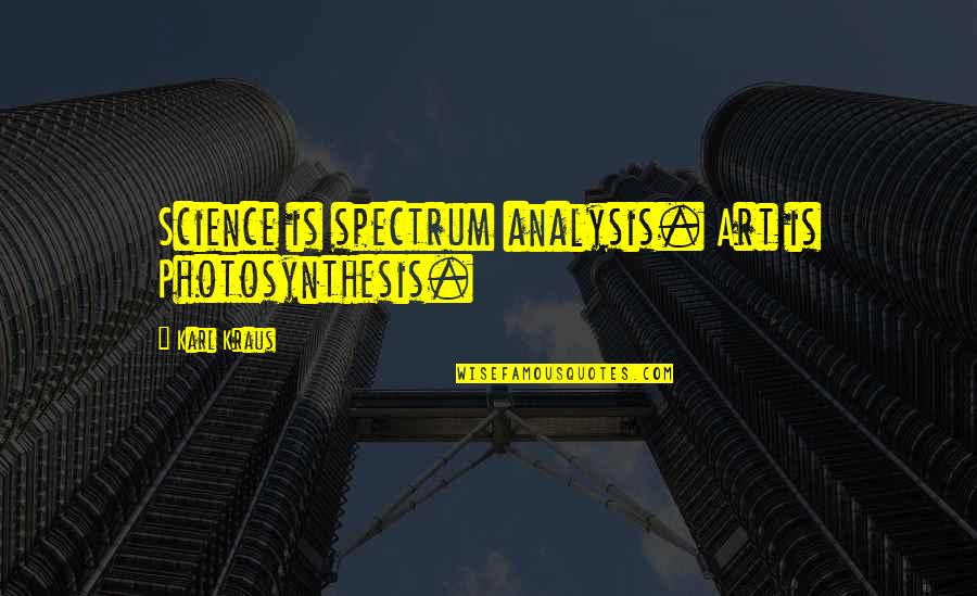 Growings Quotes By Karl Kraus: Science is spectrum analysis. Art is Photosynthesis.