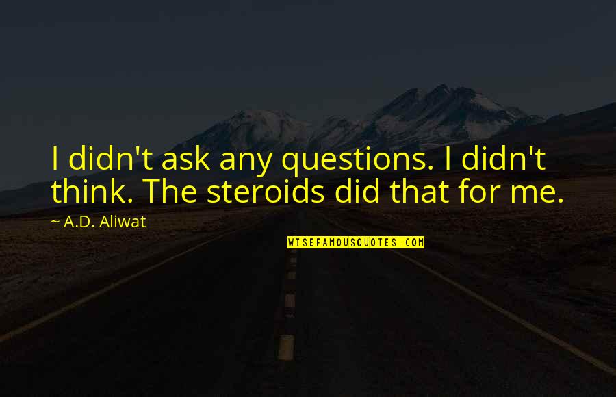 Growlers Beer Quotes By A.D. Aliwat: I didn't ask any questions. I didn't think.