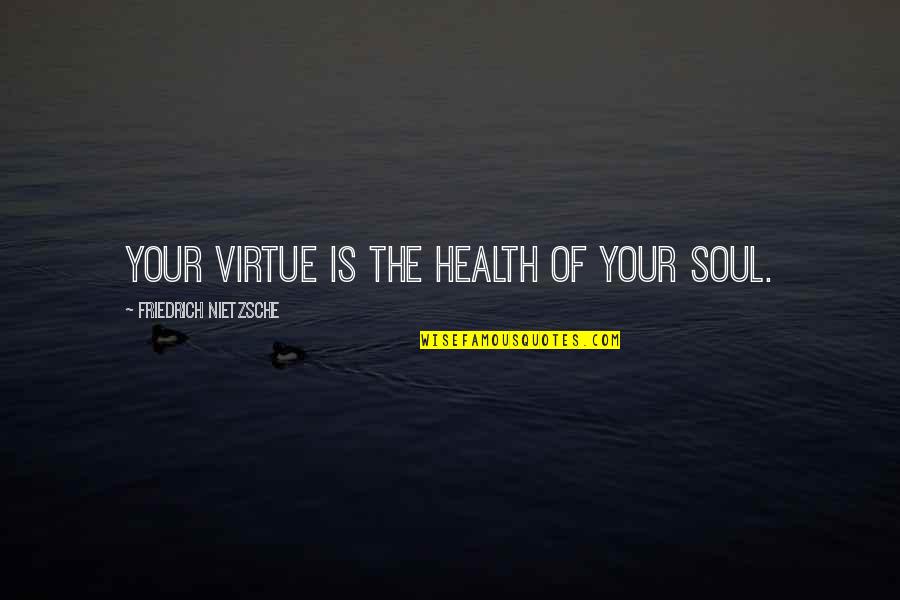 Growlers Beer Quotes By Friedrich Nietzsche: Your virtue is the health of your soul.