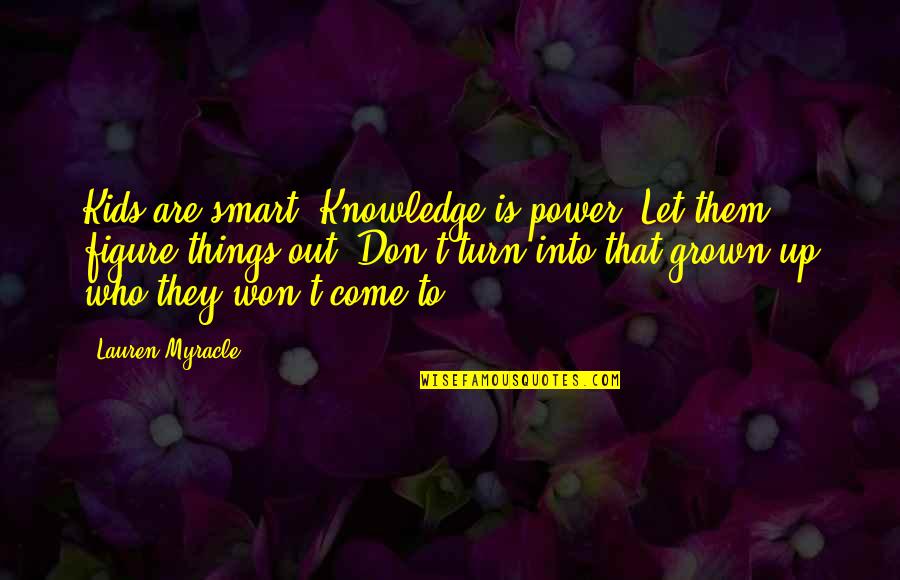 Grown Up Quotes By Lauren Myracle: Kids are smart. Knowledge is power. Let them