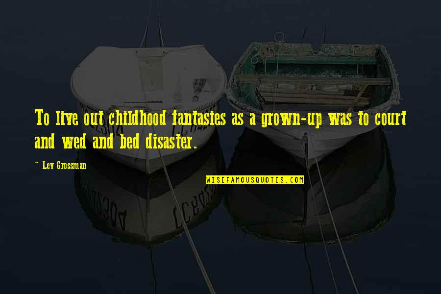 Grown Up Quotes By Lev Grossman: To live out childhood fantasies as a grown-up