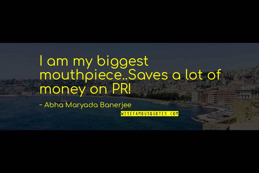 Grozing Quotes By Abha Maryada Banerjee: I am my biggest mouthpiece..Saves a lot of