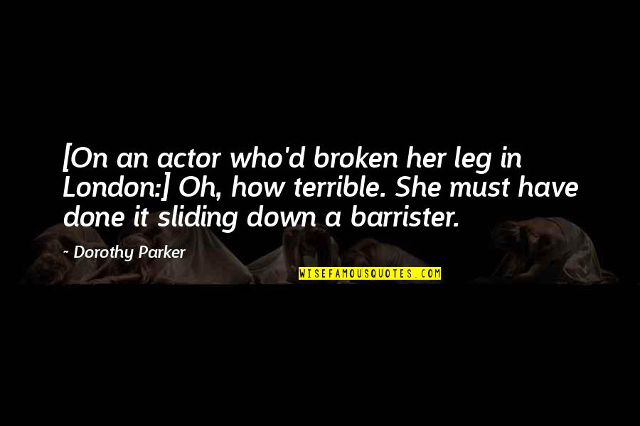 Grrrr Quotes By Dorothy Parker: [On an actor who'd broken her leg in