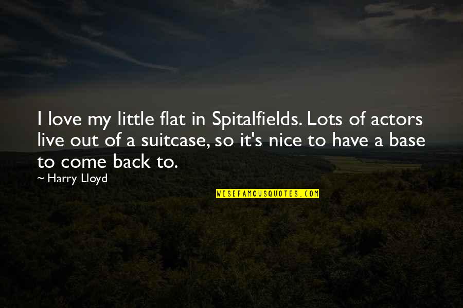 Grs Quotes By Harry Lloyd: I love my little flat in Spitalfields. Lots