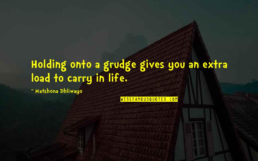 Grudges Quotes By Matshona Dhliwayo: Holding onto a grudge gives you an extra