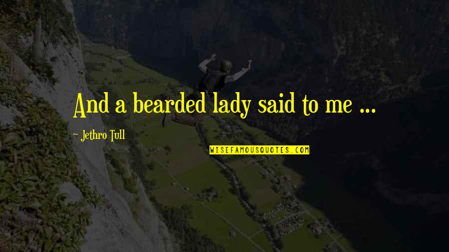 Gruenberg Pommern Quotes By Jethro Tull: And a bearded lady said to me ...