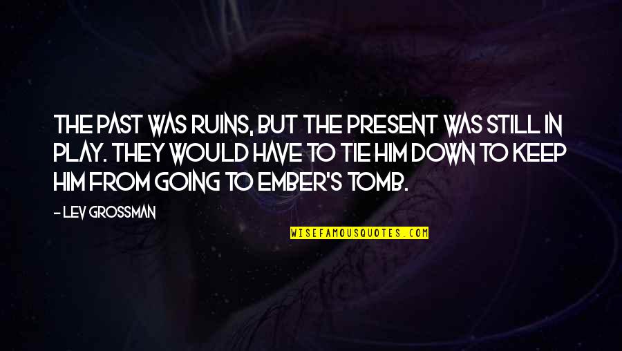 Grumpus Khan Quotes By Lev Grossman: The past was ruins, but the present was