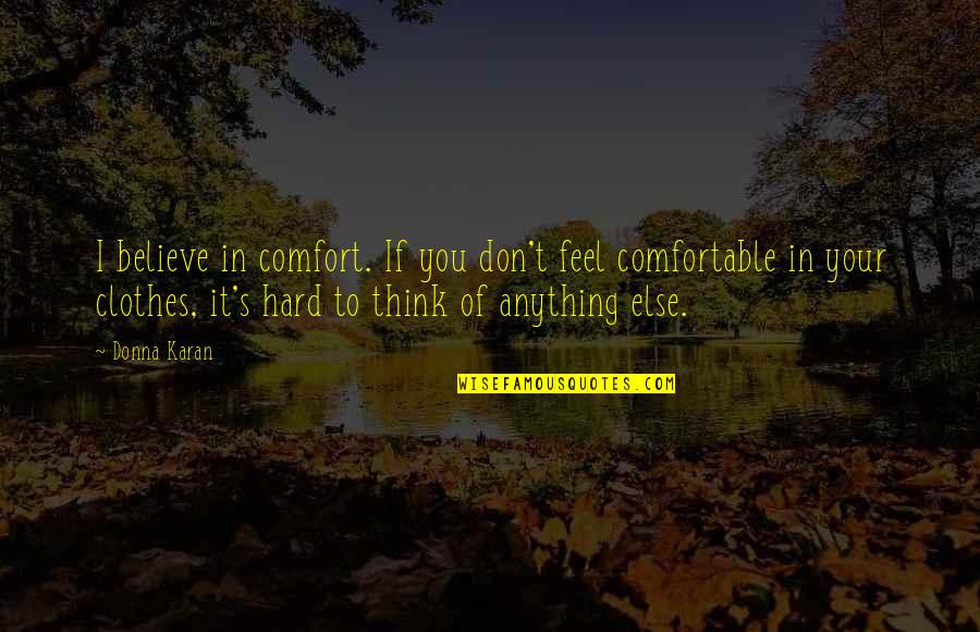 Grundmann Immobilien Quotes By Donna Karan: I believe in comfort. If you don't feel