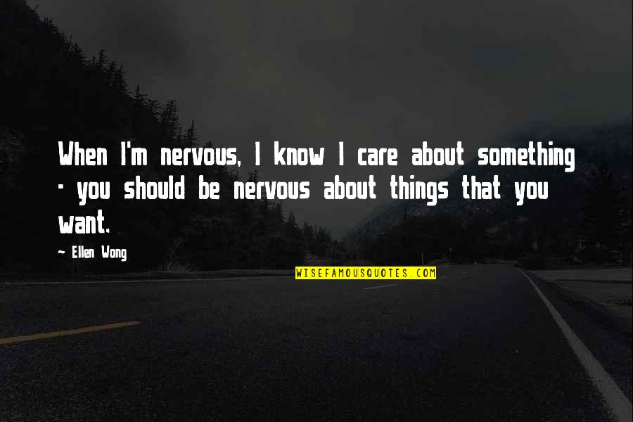 Grundtvigs Hojskole Quotes By Ellen Wong: When I'm nervous, I know I care about