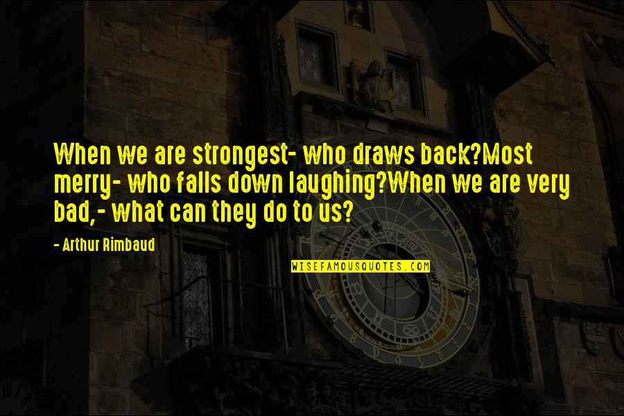 Grunkle Ford Quotes By Arthur Rimbaud: When we are strongest- who draws back?Most merry-