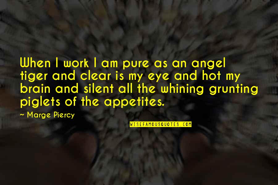 Grunting Quotes By Marge Piercy: When I work I am pure as an