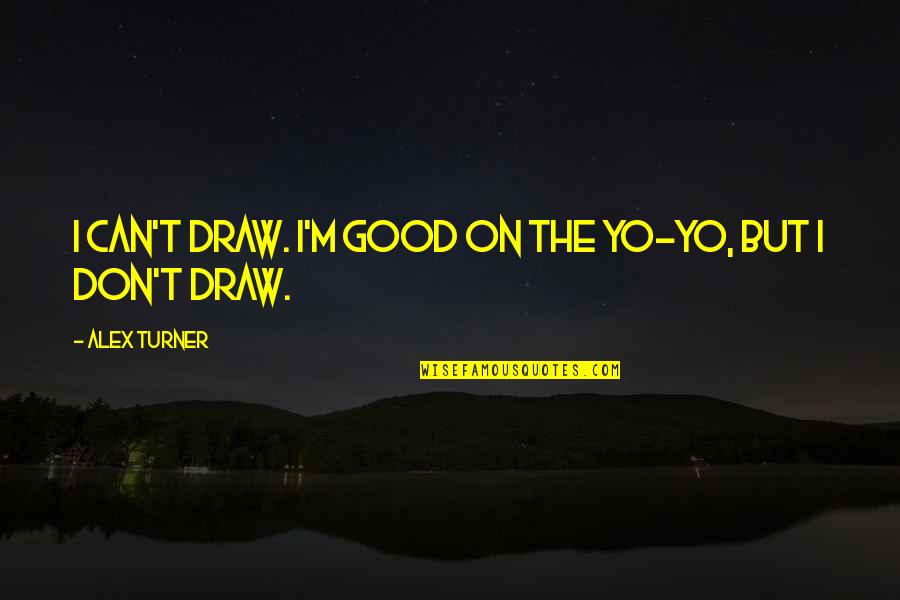 Gruntled Def Quotes By Alex Turner: I can't draw. I'm good on the yo-yo,