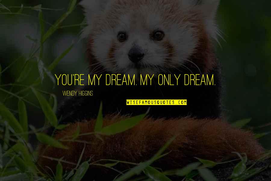 Grupanya Masaj Quotes By Wendy Higgins: You're my dream. My only dream.